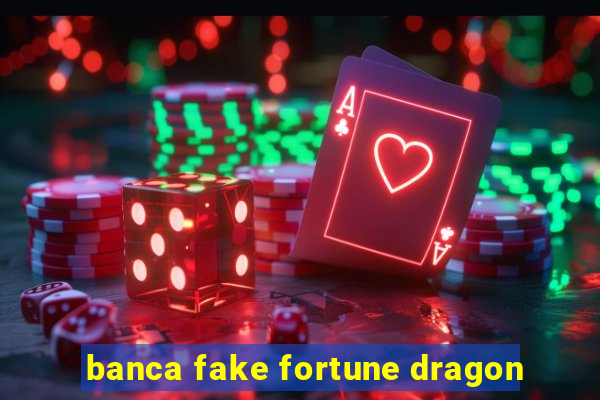 banca fake fortune dragon